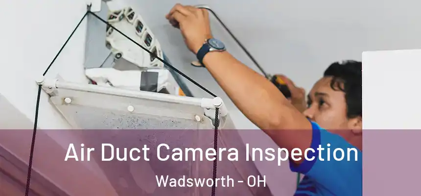  Air Duct Camera Inspection Wadsworth - OH