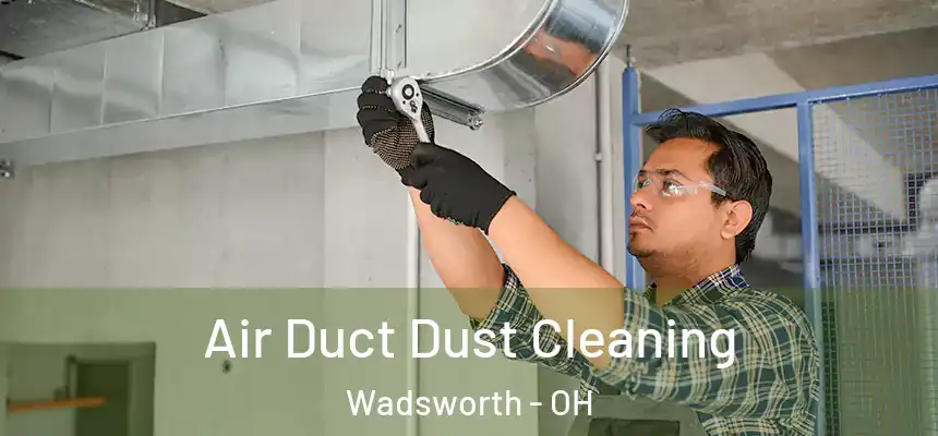  Air Duct Dust Cleaning Wadsworth - OH