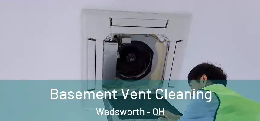  Basement Vent Cleaning Wadsworth - OH