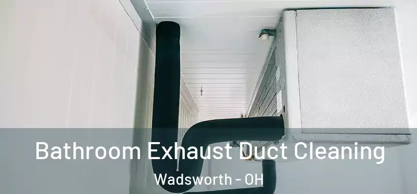  Bathroom Exhaust Duct Cleaning Wadsworth - OH