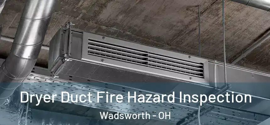 Dryer Duct Fire Hazard Inspection Wadsworth - OH