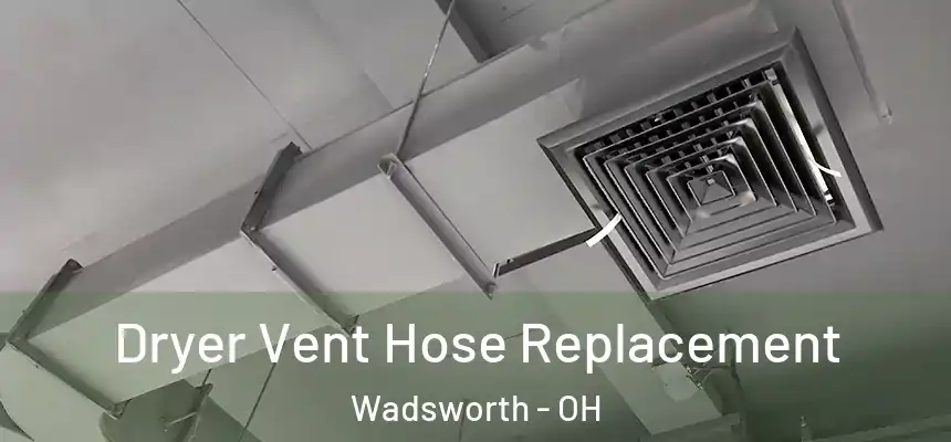  Dryer Vent Hose Replacement Wadsworth - OH