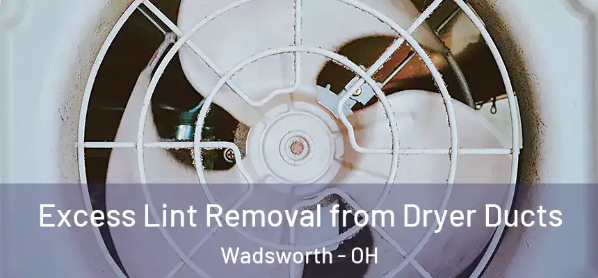  Excess Lint Removal from Dryer Ducts Wadsworth - OH