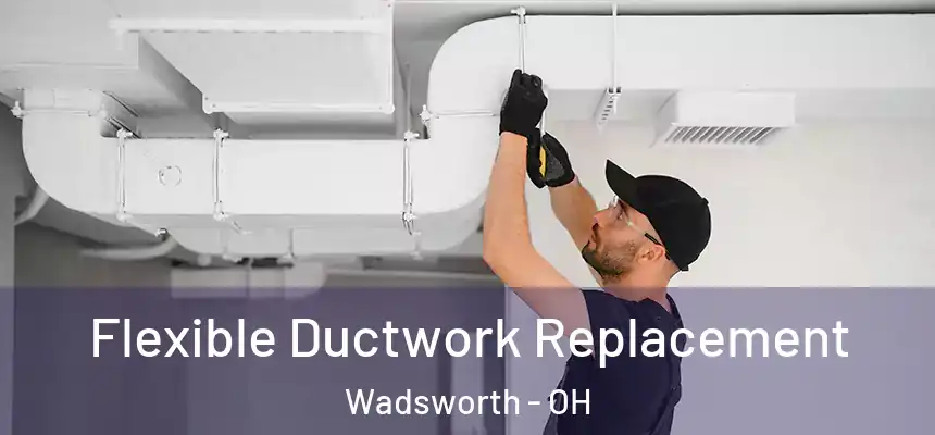  Flexible Ductwork Replacement Wadsworth - OH