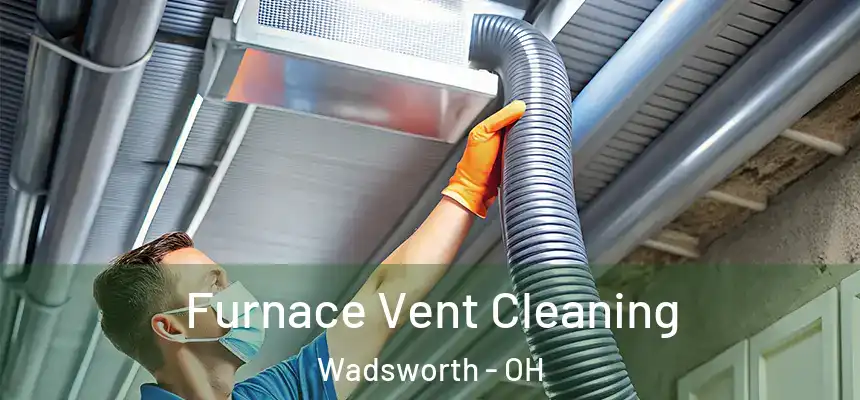 Furnace Vent Cleaning Wadsworth - OH