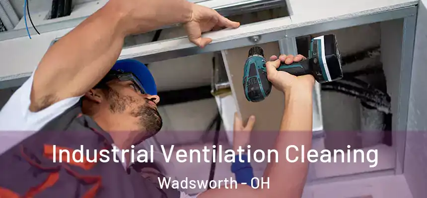 Industrial Ventilation Cleaning Wadsworth - OH